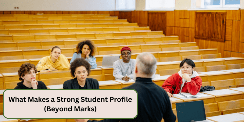 WHAT MAKES A STRONG STUDENT PROFILE (BEYOND MARKS)