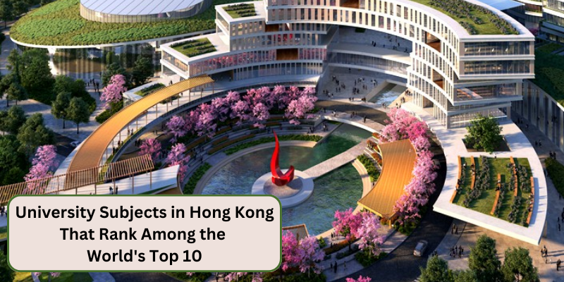 UNIVERSITY SUBJECTS IN HONG KONG THAT RANK AMONG THE WORLDS TOP 10