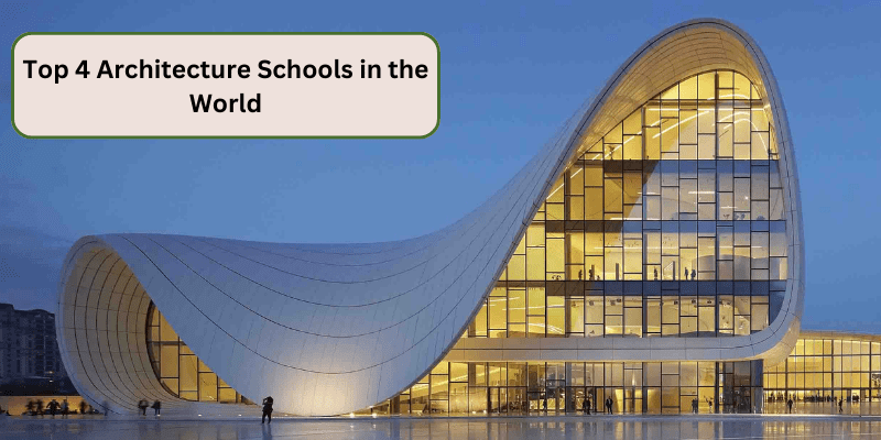 TOP 4 ARCHITECTURE SCHOOLS IN THE WORLD SHAPING THE FUTURE OF DESIGN