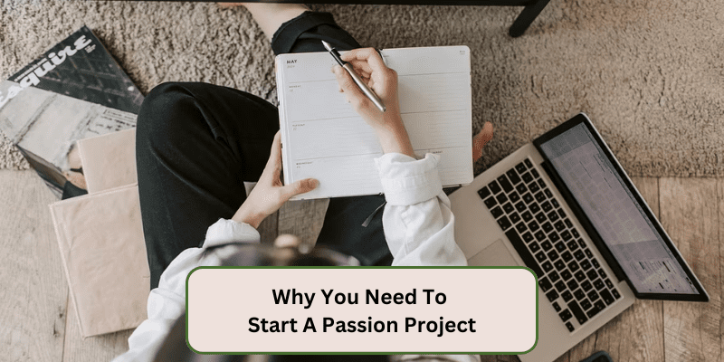 WHY YOU NEED TO START A PASSION PROJECT